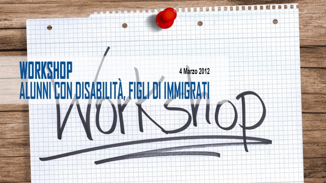 Workshop: Alunni con disabilità, figli di immigrati Workshop: Alunni con disabilità, figli di immigrati